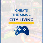Cheats The Sims 4 City Living